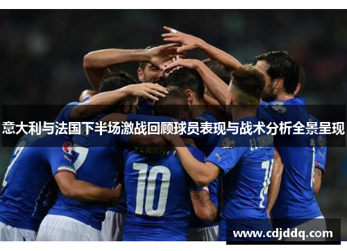 意大利与法国下半场激战回顾球员表现与战术分析全景呈现