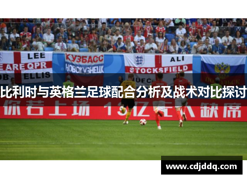 比利时与英格兰足球配合分析及战术对比探讨